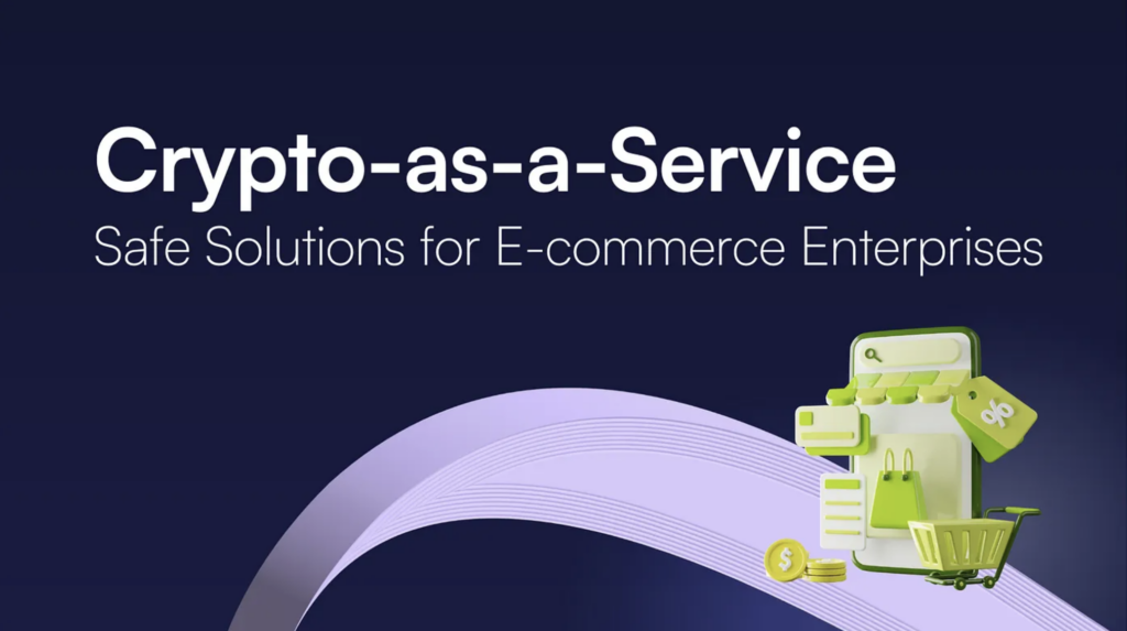 Crypto-as-a-Service: The Safest Solution for Your E-Commerce Enterprise