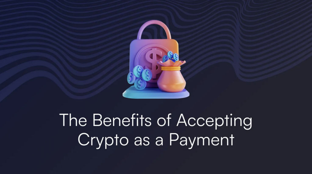 3 Benefits of Accepting Crypto as a Payment