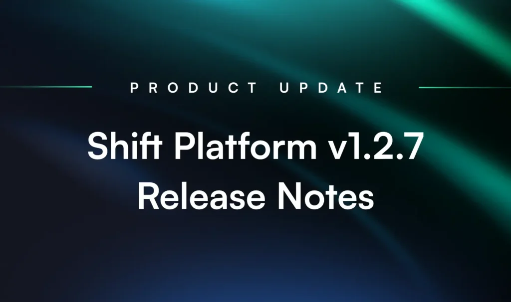 Product Update: Shift Platform Version 1.2.7 Release Notes