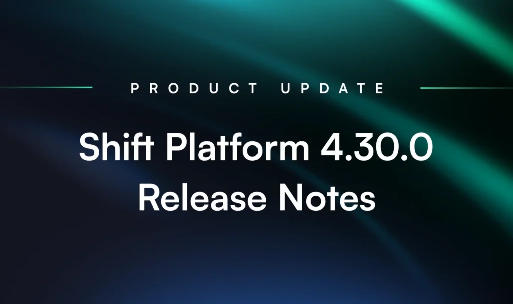 Product Update: Shift Platform v4.30.0 Release Notes