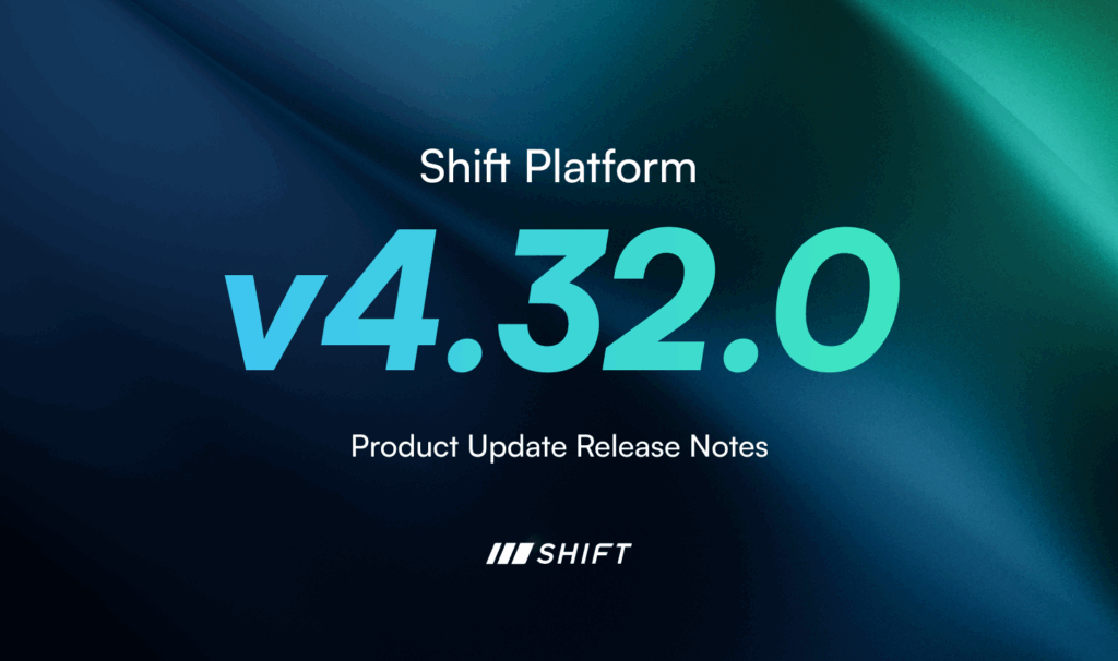Product Update: Shift Platform v4.32.0 Release Notes