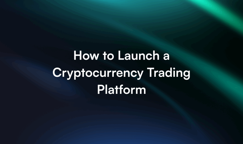 How to Launch a Cryptocurrency Trading Platform