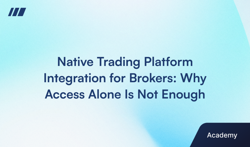 Native Trading Platform Integration for Brokers: Why Access Alone Is Not Enough